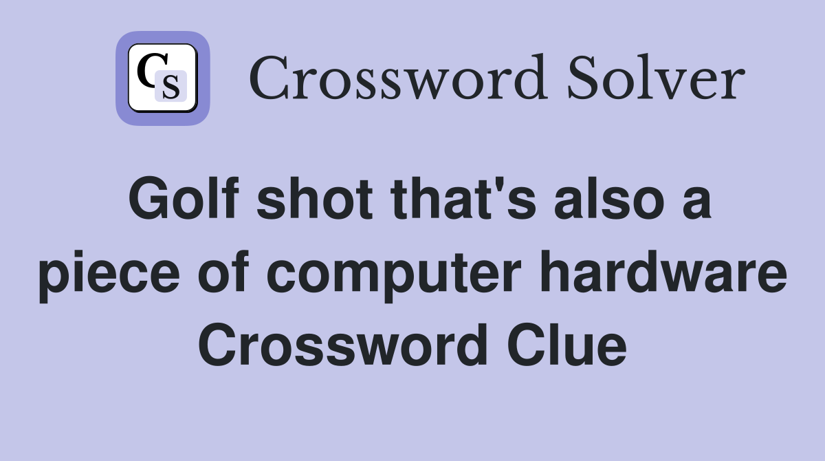 Golf shot that's also a piece of computer hardware Crossword Clue